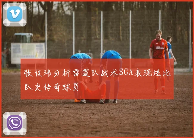 张佳玮分析雷霆队战术SGA表现堪比队史传奇球员